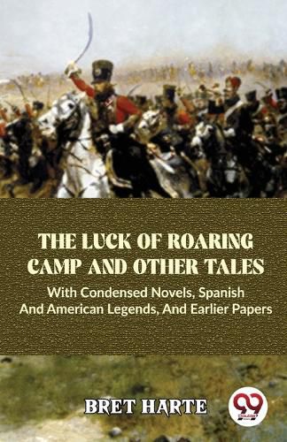 Cover image for The Luck of Roaring Camp and Other Tales with Condensed Novels, Spanish and American Legends, and Earlier Papers