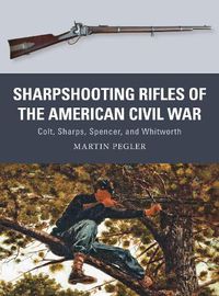 Cover image for Sharpshooting Rifles of the American Civil War: Colt, Sharps, Spencer, and Whitworth