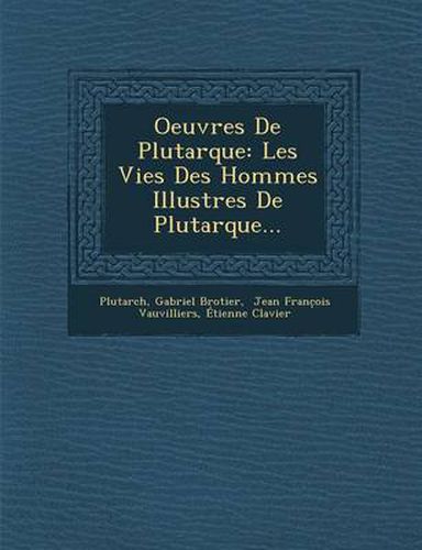 Oeuvres de Plutarque: Les Vies Des Hommes Illustres de Plutarque...