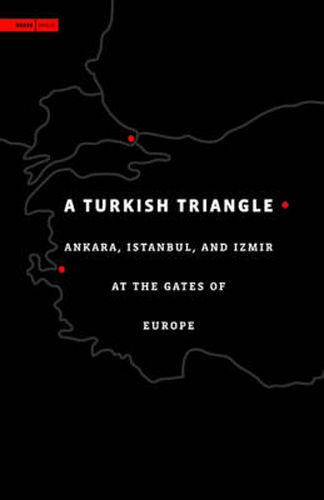 Cover image for A Turkish Triangle: Ankara, Istanbul, and Izmir at the Gates of Europe