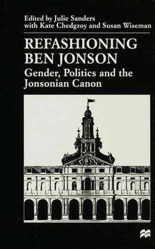 Refashioning Ben Jonson: Gender, Politics, and the Jonsonian Canon