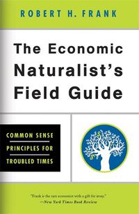 Cover image for The Economic Naturalist's Field Guide: Common Sense Principles for Troubled Times