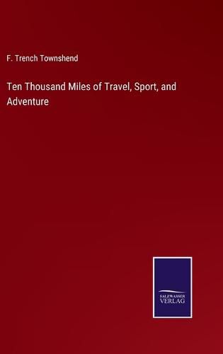 Cover image for Ten Thousand Miles of Travel, Sport, and Adventure