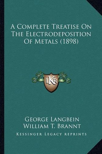 Cover image for A Complete Treatise on the Electrodeposition of Metals (1898)