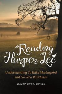 Cover image for Reading Harper Lee: Understanding To Kill a Mockingbird and Go Set a Watchman