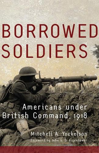 Cover image for Borrowed Soldiers: Americans under British Command, 1918
