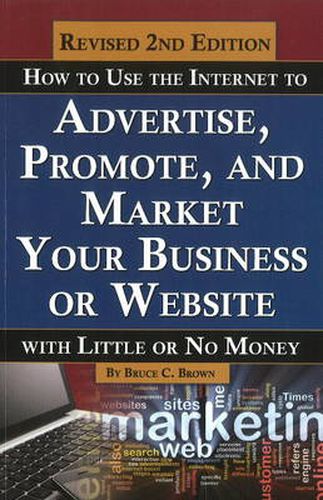 How to Use the Internet to Advertise, Promote & Market Your Business or Website: With Little or No Money - 2nd Edition