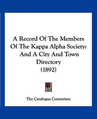 Cover image for A Record of the Members of the Kappa Alpha Society: And a City and Town Directory (1892)