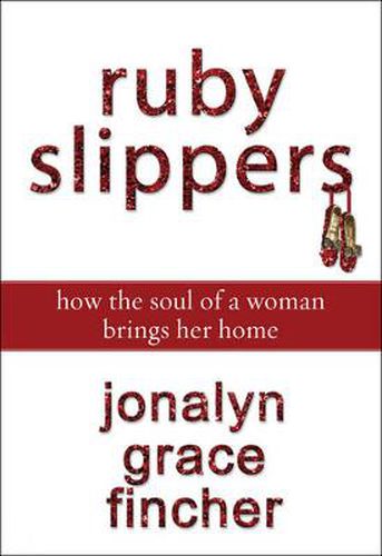Cover image for Ruby Slippers: How the Soul of a Woman Brings Her Home