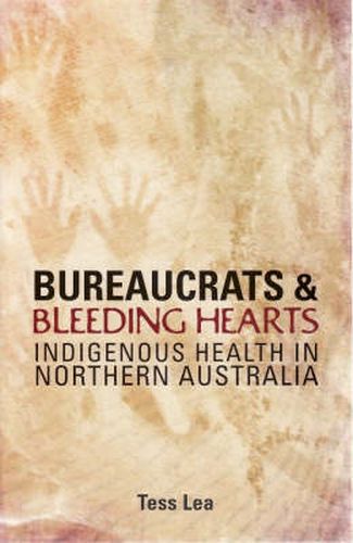 Bureaucrats and Bleeding Hearts: Indigenous Health in Northern Australia