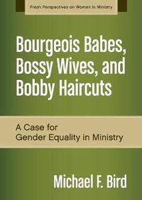 Cover image for Bourgeois Babes, Bossy Wives, and Bobby Haircuts: A Case for Gender Equality in Ministry
