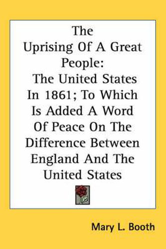 Cover image for The Uprising of a Great People: The United States in 1861; To Which Is Added a Word of Peace on the Difference Between England and the United States