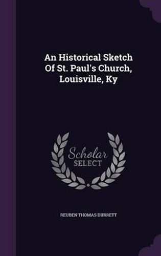 Cover image for An Historical Sketch of St. Paul's Church, Louisville, KY
