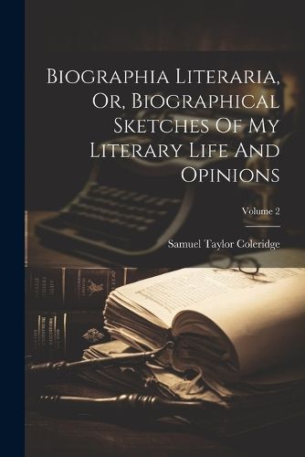Cover image for Biographia Literaria, Or, Biographical Sketches Of My Literary Life And Opinions; Volume 2