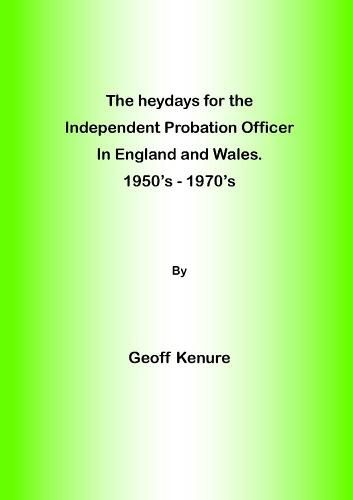 Cover image for The heydays for the Independent Probation Officer in England and Wales. 1950's - 1970's