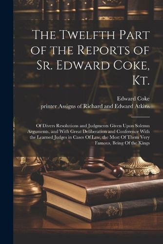 Cover image for The Twelfth Part of the Reports of Sr. Edward Coke, Kt.