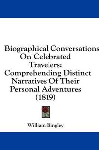 Cover image for Biographical Conversations, on Celebrated Travelers: Comprehending Distinct Narratives of Their Personal Adventures (1819)