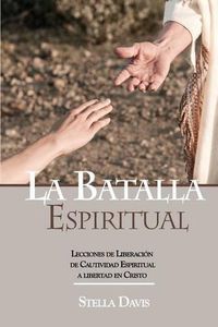 Cover image for La Batalla Espiritual: Lecciones de Liberacion de Cautividad Espiritual a Libertad en Cristo