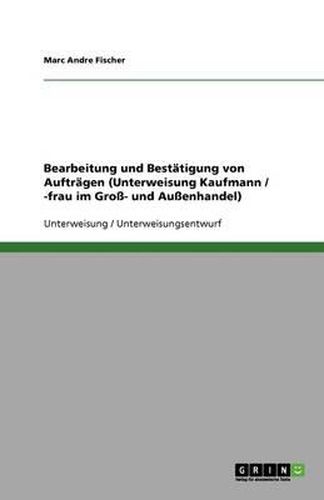 Cover image for Bearbeitung und Bestatigung von Auftragen (Unterweisung Kaufmann / -frau im Gross- und Aussenhandel)