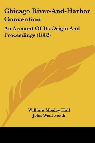 Chicago River-And-Harbor Convention: An Account of Its Origin and Proceedings (1882)