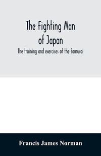 Cover image for The fighting man of Japan: the training and exercises of the Samurai