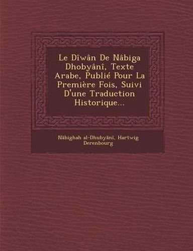 Cover image for Le Diwan de Nabiga Dhobyani, Texte Arabe, Publie Pour La Premiere Fois, Suivi D'Une Traduction Historique...