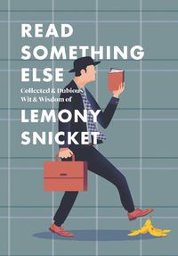 Cover image for Read Something Else: Collected & Dubious Wit & Wisdom of Lemony Snicket
