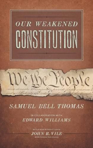 Our Weakened Constitution: An Historical and Analytical Study of the Constitution of the United States