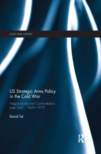 Cover image for US Strategic Arms Policy in the Cold War: Negotiation and Confrontation over SALT, 1969-1979