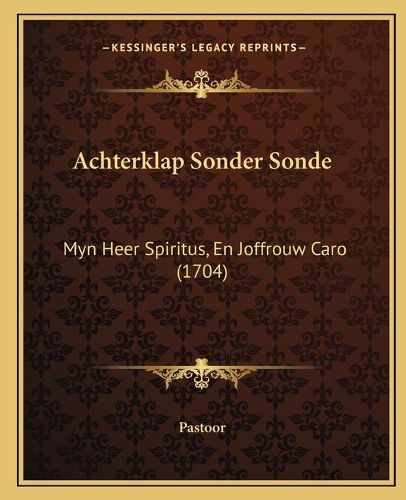 Cover image for Achterklap Sonder Sonde: Myn Heer Spiritus, En Joffrouw Caro (1704)