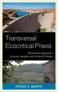 Cover image for Transversal Ecocritical Praxis: Theoretical Arguments, Literary Analysis, and Cultural Critique