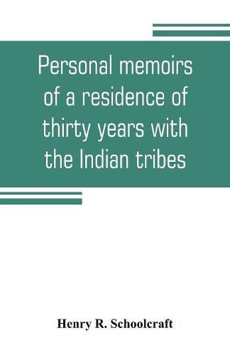 Personal memoirs of a residence of thirty years with the Indian tribes on the American frontiers: with brief notices of passing events, facts, and opinions, A. D. 1812 to A. D. 1842