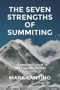 Cover image for The Seven Strengths of Summiting: Summiting Your First Big Mountain