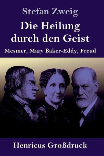 Die Heilung durch den Geist (Grossdruck): Mesmer, Mary Baker-Eddy, Freud