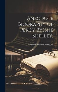 Cover image for Anecdote Biography of Percy Bysshe Shelley;