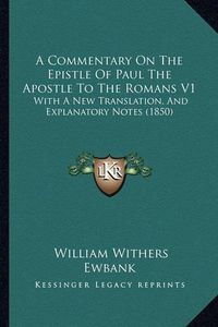 Cover image for A Commentary on the Epistle of Paul the Apostle to the Romans V1: With a New Translation, and Explanatory Notes (1850)