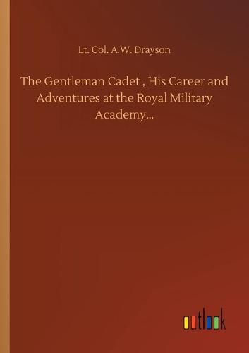 Cover image for The Gentleman Cadet, His Career and Adventures at the Royal Military Academy...