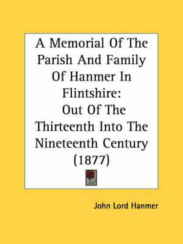 Cover image for A Memorial of the Parish and Family of Hanmer in Flintshire: Out of the Thirteenth Into the Nineteenth Century (1877)