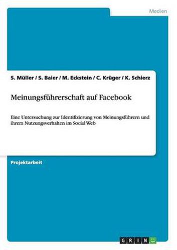 Meinungsfuhrerschaft auf Facebook: Eine Untersuchung zur Identifizierung von Meinungsfuhrern und ihrem Nutzungsverhalten im Social Web