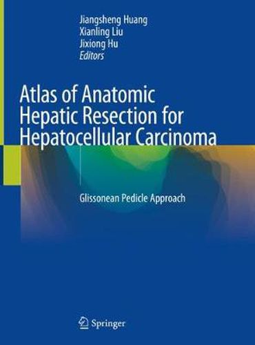 Cover image for Atlas of Anatomic Hepatic Resection for Hepatocellular Carcinoma: Glissonean Pedicle Approach