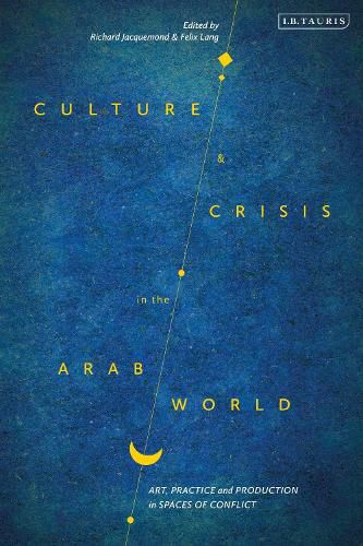 Cover image for Culture and Crisis in the Arab World: Art, Practice and Production in Spaces of Conflict