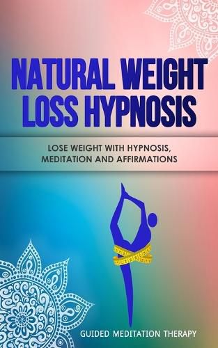 Cover image for Natural Weight Loss Hypnosis: Lose Weight with Hypnosis, Meditation and Affirmations