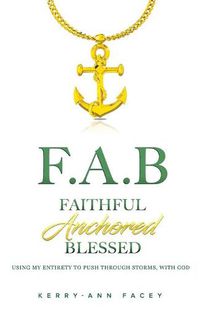 Cover image for Faithful Anchored Blessed: Using My Entirety To Push Through Storms With Christ