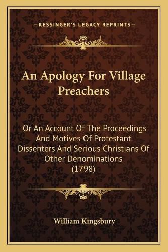 Cover image for An Apology for Village Preachers: Or an Account of the Proceedings and Motives of Protestant Dissenters and Serious Christians of Other Denominations (1798)