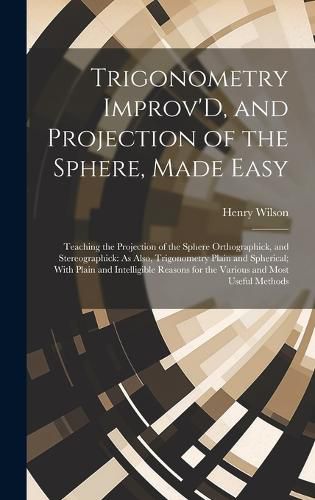 Cover image for Trigonometry Improv'D, and Projection of the Sphere, Made Easy