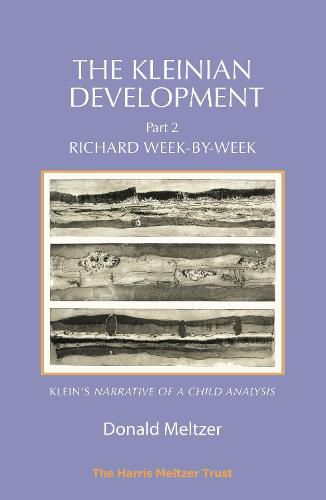 Cover image for The Kleinian Development Part 2:: Richard Week-by-Week - Melanie Klein's 'Narrative of a Child Analysis