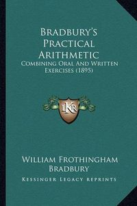 Cover image for Bradbury's Practical Arithmetic: Combining Oral and Written Exercises (1895)