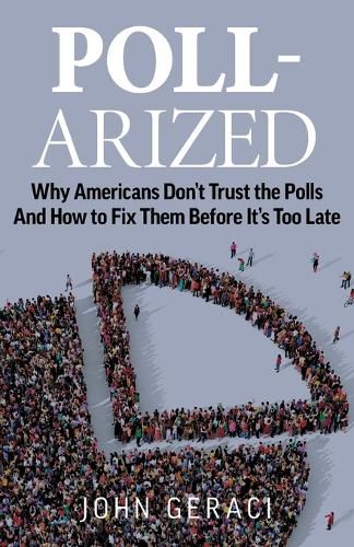 Cover image for Poll-Arized: Why Americans Don't Trust the Polls - And How to Fix Them Before It's Too Late