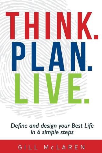 Cover image for Think. Plan. Live.: Define and Design Your Best Life in 6 Simple Steps