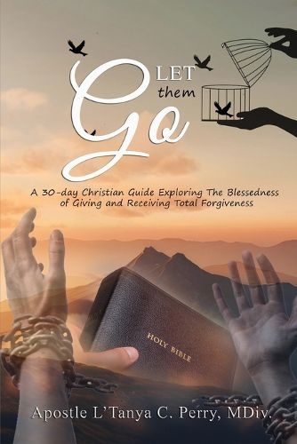 Cover image for Let them Go! A 30-day Christian Guide Exploring The Blessedness Of Giving And Receiving Total Forgiveness